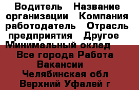 Водитель › Название организации ­ Компания-работодатель › Отрасль предприятия ­ Другое › Минимальный оклад ­ 1 - Все города Работа » Вакансии   . Челябинская обл.,Верхний Уфалей г.